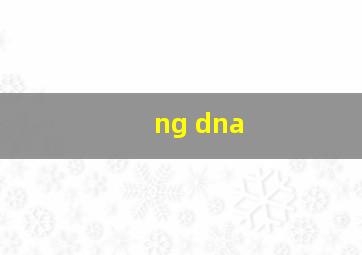 ng dna